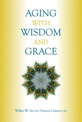 Aging with Wisdom and Grace by Au, Wilkie W.
