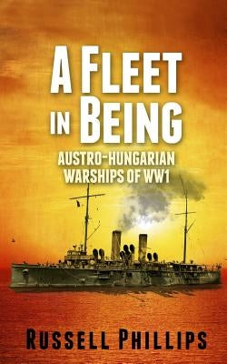 A Fleet in Being: Austro-Hungarian Warships of WWI Paperback Shilka Publishing