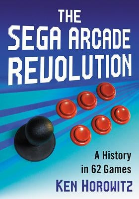 The Sega Arcade Revolution: A History in 62 Games Paperback McFarland & Company