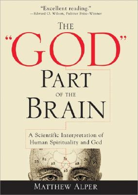 The God Part of the Brain: A Scientific Interpretation of Human Spirituality and God by Alper, Matthew