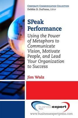 SPeak Performance: Using the Power of Metaphors to Communicate Vision, Motivate People, and Lead Your Organization to Success Paperback Business Expert Press