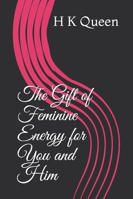 The Gift of Feminine Energy for You and Him by Queen, H. K.