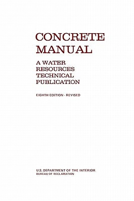 Concrete Manual: A Manual for the Control of Concrete Construction (A Water Resources Technical Publication series, Eighth edition) by Bureau of Reclamation