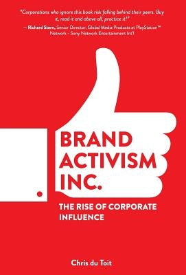 Brand Activism, Inc.: The Rise of Corporate Influence by Christian, Du Toit