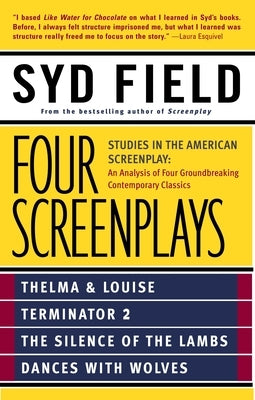 Four Screenplays: Studies in the American Screenplay: Thelma & Louise, Terminator 2, the Silence of the Lambs, and Dances with Wolves by Field, Syd