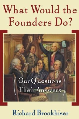 What Would the Founders Do?: Our Questions, Their Answers Paperback Basic Books