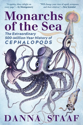 Monarchs of the Sea: The Extraordinary 500-Million-Year History of Cephalopods by Staaf, Danna