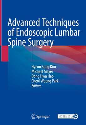 Advanced Techniques of Endoscopic Lumbar Spine Surgery by Kim, Hyeun Sung