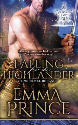 Falling for the Highlander: A Time Travel Romance (Enchanted Falls Trilogy, Book 1) Paperback Independently Published