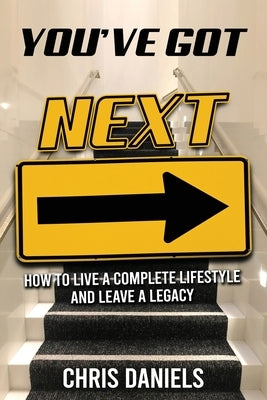 You've Got Next - How to live a Complete Lifestyle and Leave a Legacy by Daniels, Chris