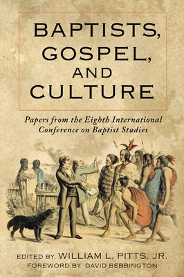 Baptists, Gospel, and Culture: Papers from the Eighth International Conference on Baptist Studies by Pitts Jr. William L.