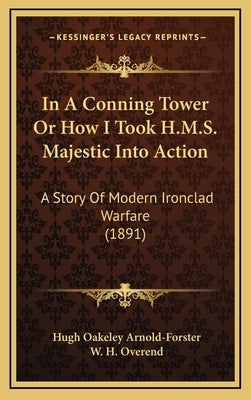In A Conning Tower Or How I Took H.M.S. Majestic Into Action: A Story Of Modern Ironclad Warfare (1891) by Arnold-Forster, Hugh Oakeley