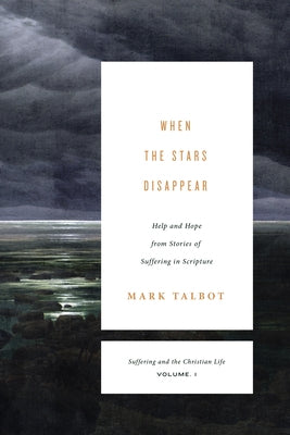 When the Stars Disappear (Suffering and the Christian Life, Volume 1): Help and Hope from Stories of Suffering in Scripture by Talbot, Mark