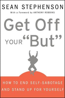 Get Off Your But: How to End Self-Sabotage and Stand Up for Yourself by Stephenson, Sean