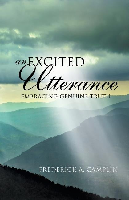 An Excited Utterance - Embracing Genuine Truth Paperback Xulon Press