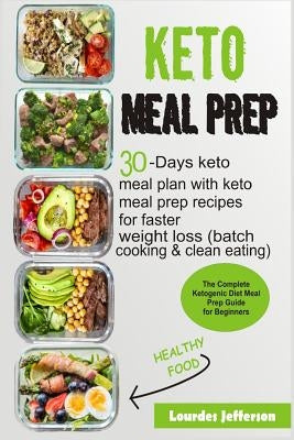 Keto Meal Prep: The Complete Ketogenic Diet Meal Prep Guide for Beginners: 30 Days Keto Meal Plan with Keto Meal Prep Recipes for Fast Independently Published
