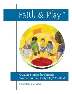 Faith & Play: Quaker Stories for Friends Trained in the Godly Play(R) Method: Second Edition Paperback Quakerpress of Fgc
