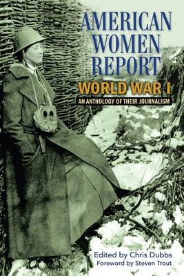 American Women Report World War I: An Anthology of Their Journalism by Dubbs, Chris