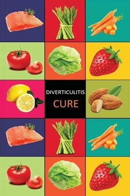 DIverticulitis: Diverticulitis Diet - Diverticulitis Recipes -Diverticulitis Cookbook - Diverticulitis Cure - Diverticuiltis Pain Free Paperback Createspace Independent Publishing Platform