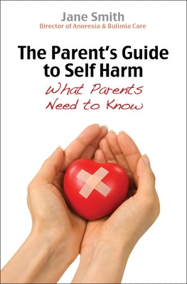 The Parent's Guide to Self-Harm: What Parents Need to Know by Smith, Jane