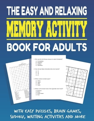 The Easy and Relaxing Memory Activity Book for Adults With Easy Puzzles, Brain Games, Sudoku, Writing Activities And More: Funny Easy and Relaxing Mem Independently Published