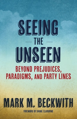 Seeing the Unseen: Beyond Prejudices, Paradigms, and Party Lines Morehouse Publishing