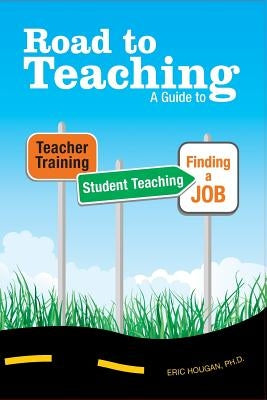 Road to Teaching: A Guide to Teacher Training, Student Teaching, and Finding a Job Paperback Booksurge Publishing