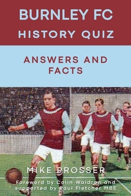 Burnley FC History Quiz Answers and Facts by Prosser, Mike