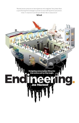 Endineering: Designing consumption lifecycles that end as well as they begin. Paperback Andend