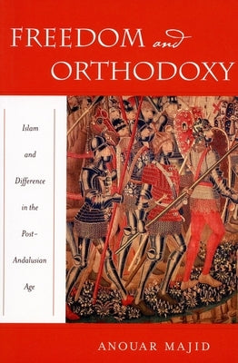 Freedom and Orthodoxy: Islam and Difference in the Post-Andalusian Age Paperback Stanford University Press