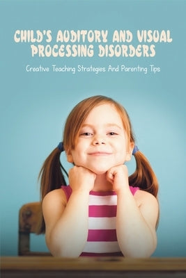 Child's Auditory & Visual Processing Disorders: Creative Teaching Strategies & Parenting Tips: Treatment For Visual Processing Disorders by Marean, Lonnie