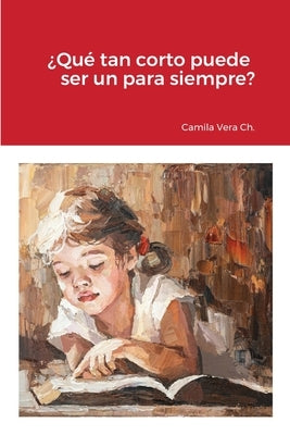 ¿Qué tan corto puede ser un para siempre? by Vera Chiluiza, Camila Alejandra