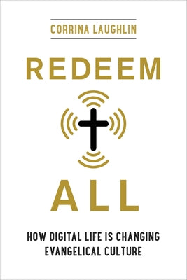 Redeem All: How Digital Life Is Changing Evangelical Culture by Laughlin, Corrina