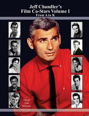 Jeff Chandler's Film Co-Stars Volume I From A to K Paperback Createspace Independent Publishing Platform