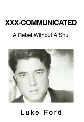 XXX-Communicated: A Rebel Without A Shul by Ford, Luke