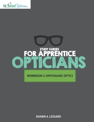 Study Guides for Apprentice Opticians: Ophthalmic Optics Workbook: Grade School Inspired workbooks filled with fill-in-the-blanks, diagram labeling, a by Lessard, Shawn A.