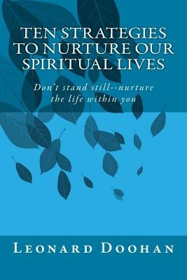 Ten Strategies To Nurture Our Spiritual Lives: Don't stand still--nurture the life within you Paperback Leonard Doohan