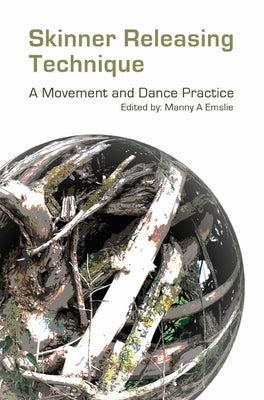 Skinner Releasing Technique: A Movement and Dance Practice by Emslie, Manny