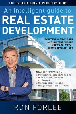 An Intelligent Guide to Real Estate Development: What every developer and investor should know about real estate development by Forlee, Ron