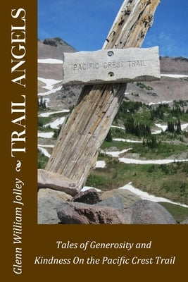 Trail Angels: Tales of Generosity and Kindness On the Pacific Crest Trail by Jolley, Glenn W.