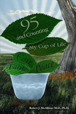 95 and Counting: My Cup of Life by McAllister, Robert J.