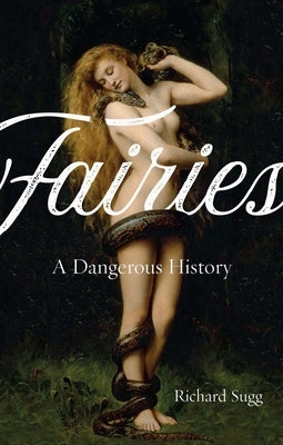 Fairies: A Dangerous History by Sugg, Richard