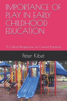 Importance of Play in Early Childhood Education: A Critical Perspective on Current Practices Paperback Independently Published