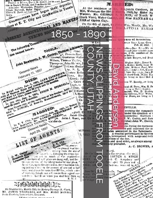 News Clippings from Tooele County, Utah: 1850 - 1890 Paperback Independently Published