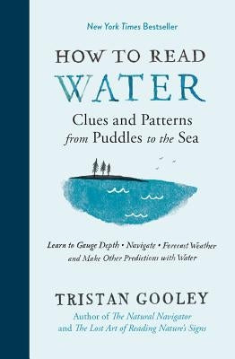 How to Read Water: Clues and Patterns from Puddles to the Sea by Gooley, Tristan