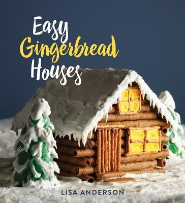 Easy Gingerbread Houses: Twenty-Three No-Bake Gingerbread Houses for All Seasons by Anderson, Lisa