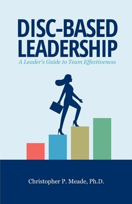 DISC-Based Leadership: A Leader's Guide to Team Effectiveness Paperback Leadership Alive, Inc.