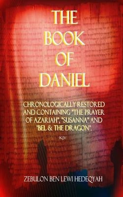 The Book of Daniel: Chronologically Restored And Containing "The Prayer of Azariah", "Susanna" and "Bel & The Dragon". by Hedeqyah, Zebulon Ben Lewi