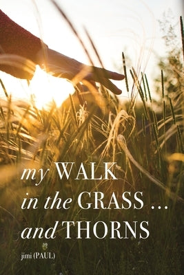 my WALK in the GRASS ... and THORNS by (Paul), Jimi