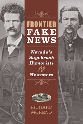 Frontier Fake News: Nevada's Sagebrush Humorists and Hoaxsters by Moreno, Richard